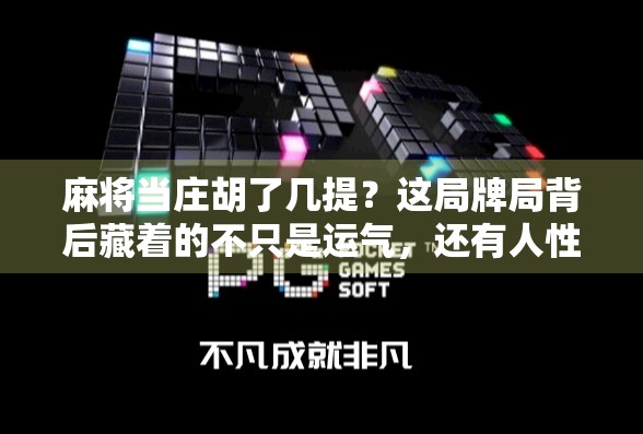 麻将当庄胡了几提？这局牌局背后藏着的不只是运气，还有人性！