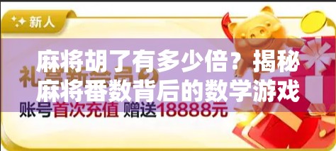 麻将胡了有多少倍?揭秘麻将番数背后的数学游戏与社交密码!