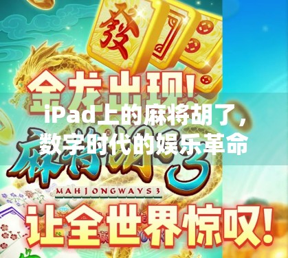 iPad上的麻将胡了,数字时代的娱乐革命,还是传统玩法的数字化陷阱? iPad上的麻将胡了,数字时代的娱乐革命,还是传统玩法的数字化陷阱?