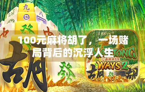 100元麻将胡了，一场赌局背后的沉浮人生