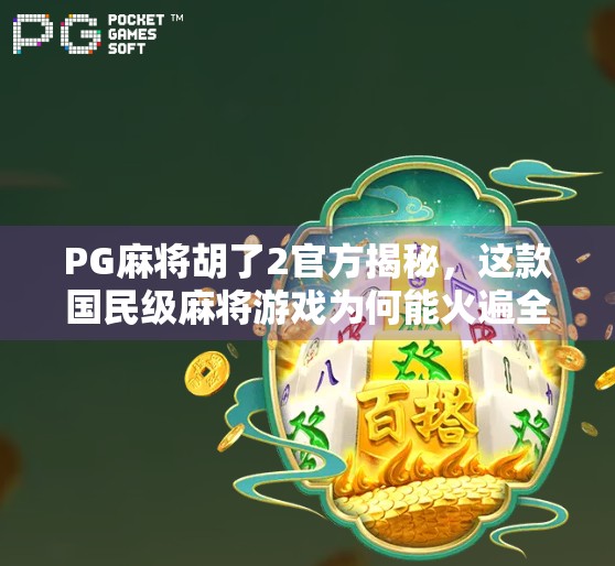 PG麻将胡了2官方揭秘,这款国民级麻将游戏为何能火遍全国?
