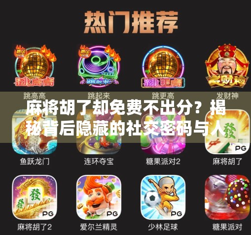 麻将胡了却免费不出分?揭秘背后隐藏的社交密码与人性博弈 麻将胡了却免费不出分?揭秘背后隐藏的社交密码与人性博弈
