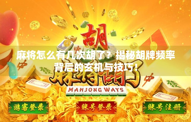 麻将怎么有几次胡了？揭秘胡牌频率背后的玄机与技巧！