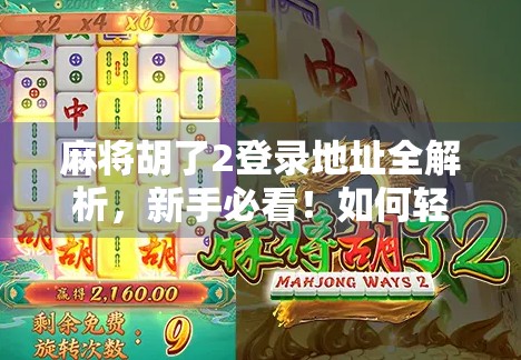 麻将胡了2登录地址全解析，新手必看！如何轻松进入游戏世界？