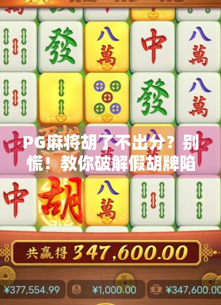 PG麻将胡了不出分?别慌!教你破解假胡牌陷阱,保护你的真金白银!