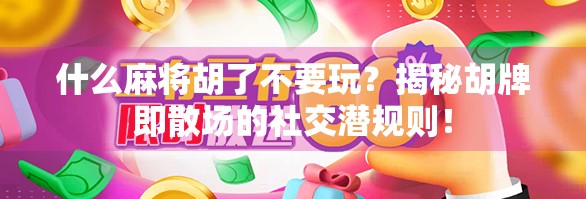 什么麻将胡了不要玩？揭秘胡牌即散场的社交潜规则！