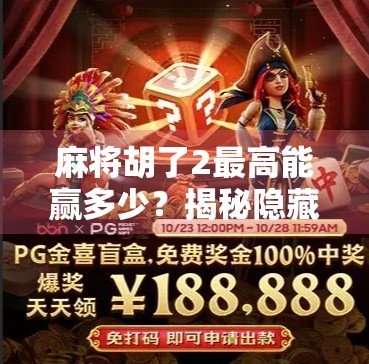 麻将胡了2最高能赢多少？揭秘隐藏彩头与玩家真实收益！