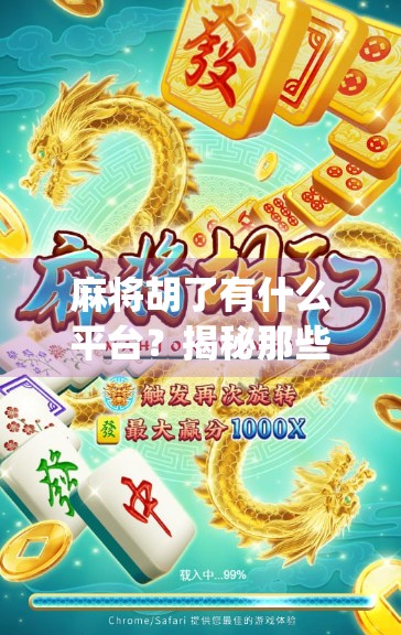 麻将胡了有什么平台？揭秘那些让你胡得明明白白的在线麻将App