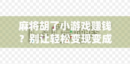 麻将胡了小游戏赚钱？别让轻松变现变成陷阱陷阱