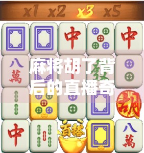 麻将胡了背后的直播奇迹，一场全民娱乐的数字化狂欢