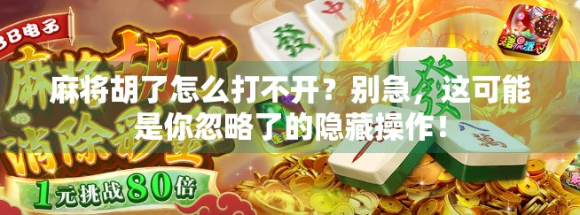 麻将胡了怎么打不开？别急，这可能是你忽略了的隐藏操作！