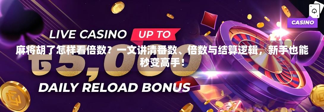 麻将胡了怎样看倍数？一文讲清番数、倍数与结算逻辑，新手也能秒变高手！