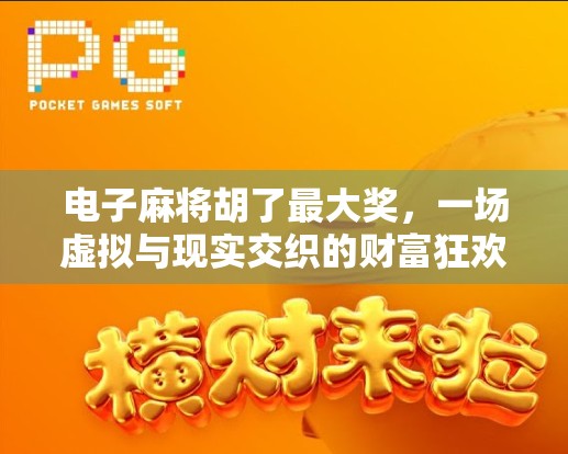电子麻将胡了最大奖,一场虚拟与现实交织的财富狂欢