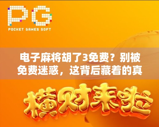 电子麻将胡了3免费?别被免费迷惑,这背后藏着的真相你可能想不到! 电子麻将胡了3免费?别被免费迷惑,这背后藏着的真相你可能想不到!