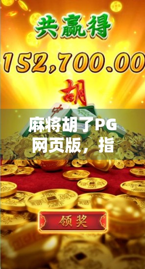 麻将胡了PG网页版,指尖上的国粹狂欢,你玩对了吗? 麻将胡了PG网页版,指尖上的国粹狂欢,你玩对了吗?
