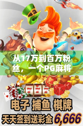 从17万到百万粉丝,一个PG麻将胡了玩家的逆袭之路,你也能复制!