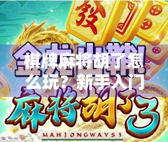 棋牌麻将胡了怎么玩?新手入门全攻略,轻松上手赢在起跑线! 棋牌麻将胡了怎么玩?新手入门全攻略,轻松上手赢在起跑线!