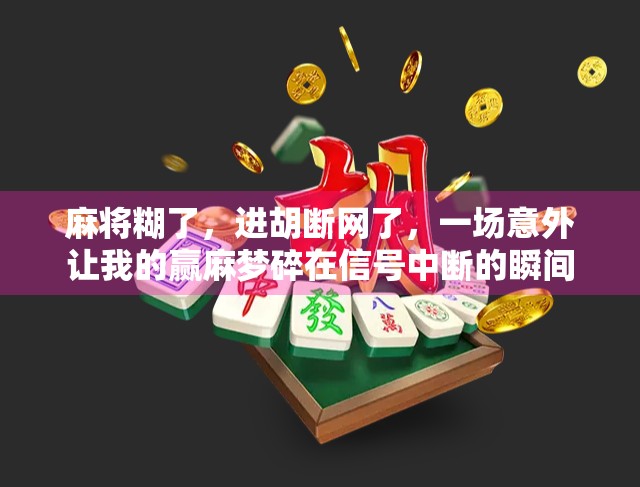麻将糊了，进胡断网了，一场意外让我的赢麻梦碎在信号中断的瞬间