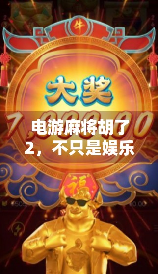 电游麻将胡了2，不只是娱乐，更是社交与智慧的融合新体验！