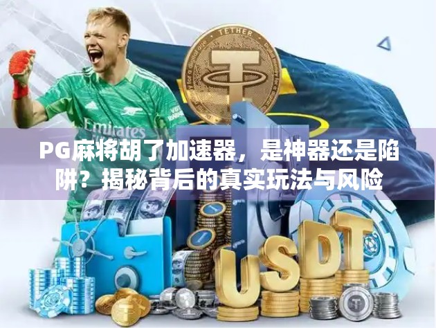 PG麻将胡了加速器,是神器还是陷阱?揭秘背后的真实玩法与风险 PG麻将胡了加速器,是神器还是陷阱?揭秘背后的真实玩法与风险