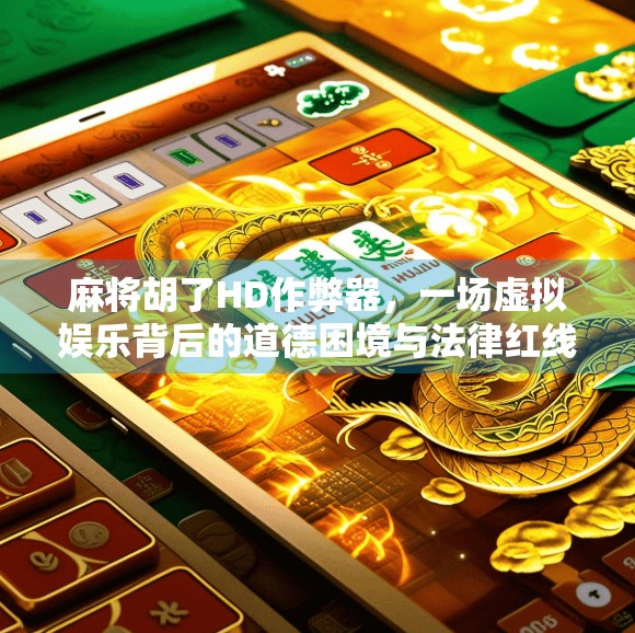 麻将胡了HD作弊器,一场虚拟娱乐背后的道德困境与法律红线 麻将胡了HD作弊器,一场虚拟娱乐背后的道德困境与法律红线