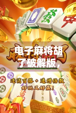 电子麻将胡了破解版，沉迷背后的陷阱与真相
