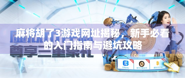 麻将胡了3游戏网址揭秘,新手必看的入门指南与避坑攻略 麻将胡了3游戏网址揭秘,新手必看的入门指南与避坑攻略