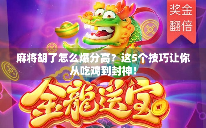 麻将胡了怎么爆分高?这5个技巧让你从吃鸡到封神! 麻将胡了怎么爆分高?这5个技巧让你从吃鸡到封神!