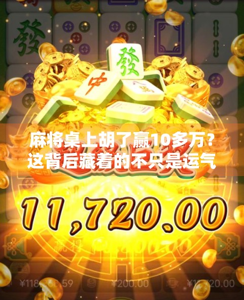 麻将桌上胡了赢10多万？这背后藏着的不只是运气，还有人性博弈！