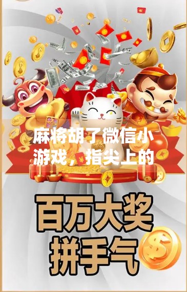 麻将胡了微信小游戏，指尖上的国粹狂欢，年轻人的新宠儿！