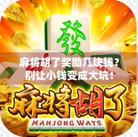 麻将胡了奖励几块钱？别让小钱变成大坑！