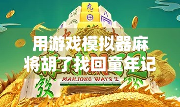 用游戏模拟器麻将胡了找回童年记忆，那些年我们追过的牌局