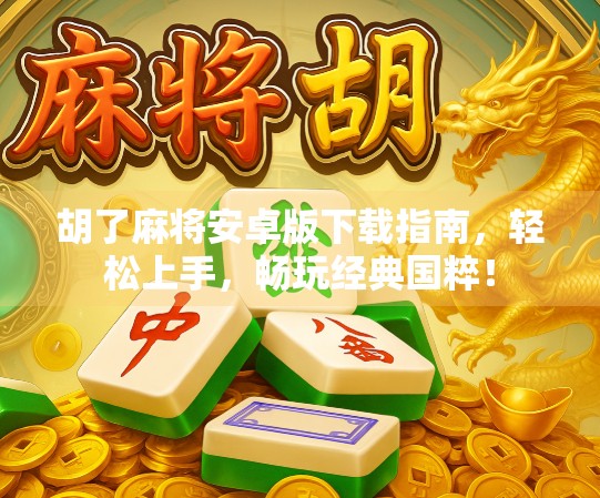 胡了麻将安卓版下载指南,轻松上手,畅玩经典国粹!
