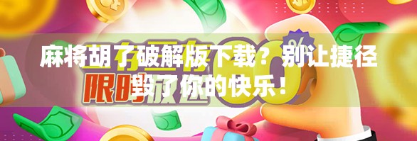 麻将胡了破解版下载？别让捷径毁了你的快乐！