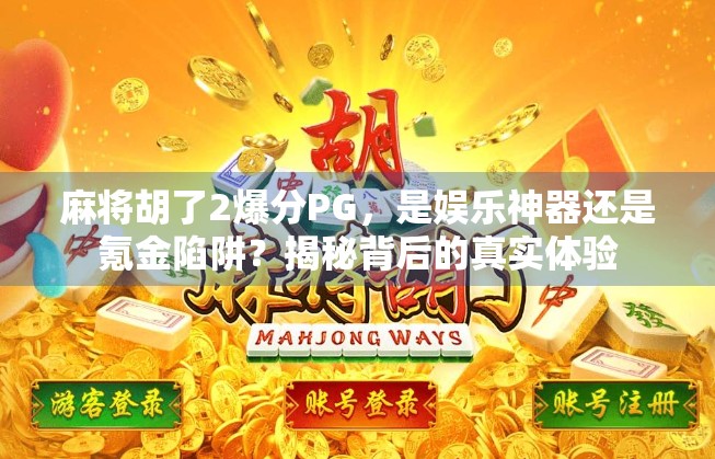 麻将胡了2爆分PG，是娱乐神器还是氪金陷阱？揭秘背后的真实体验