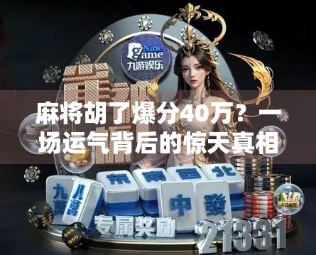 麻将胡了爆分40万?一场运气背后的惊天真相! 麻将胡了爆分40万?一场运气背后的惊天真相!