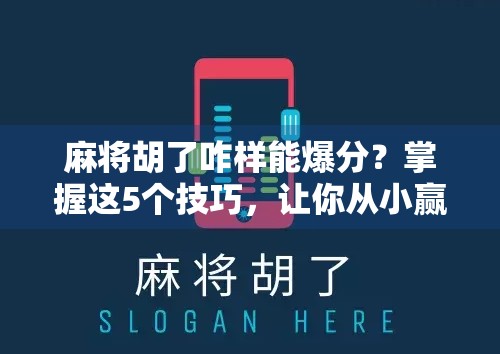 麻将胡了咋样能爆分？掌握这5个技巧，让你从小赢变大赚！