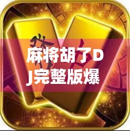 麻将胡了DJ完整版爆火背后，藏着当代年轻人的情绪解药