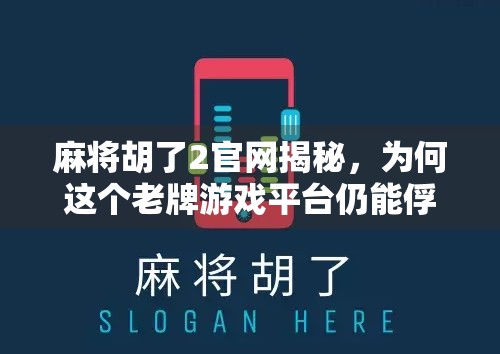 麻将胡了2官网揭秘,为何这个老牌游戏平台仍能俘获千万玩家的心? 麻将胡了2官网揭秘,为何这个老牌游戏平台仍能俘获千万玩家的心?
