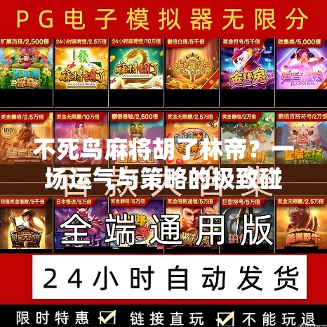 不死鸟麻将胡了林帝?一场运气与策略的极致碰撞! 不死鸟麻将胡了林帝?一场运气与策略的极致碰撞!