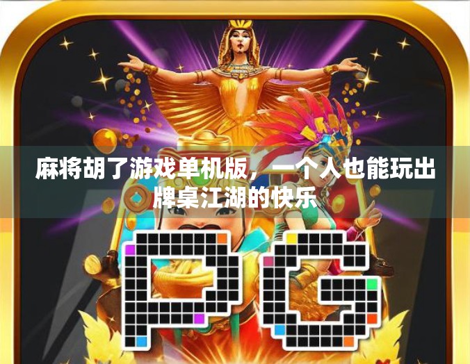 麻将胡了游戏单机版,一个人也能玩出牌桌江湖的快乐 麻将胡了游戏单机版,一个人也能玩出牌桌江湖的快乐