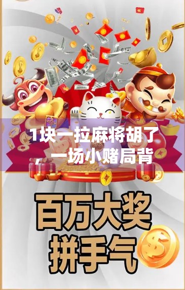 1块一拉麻将胡了,一场小赌局背后的财富密码与人性博弈 1块一拉麻将胡了,一场小赌局背后的财富密码与人性博弈