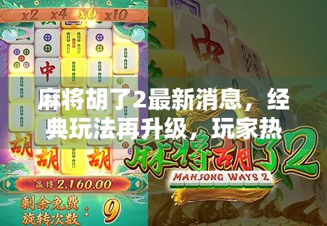 麻将胡了2最新消息,经典玩法再升级,玩家热议不断! 麻将胡了2最新消息,经典玩法再升级,玩家热议不断!