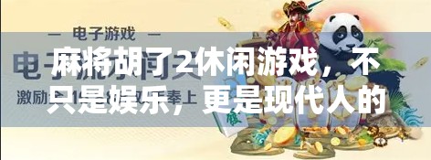 麻将胡了2休闲游戏，不只是娱乐，更是现代人的情绪解药
