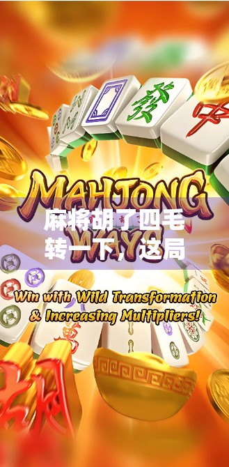 麻将胡了四毛转一下,这局牌背后藏着多少人生哲理? 麻将胡了四毛转一下,这局牌背后藏着多少人生哲理?