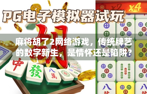 麻将胡了2网络游戏，传统牌艺的数字新生，是情怀还是陷阱？