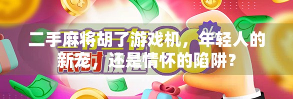二手麻将胡了游戏机，年轻人的新宠，还是情怀的陷阱？