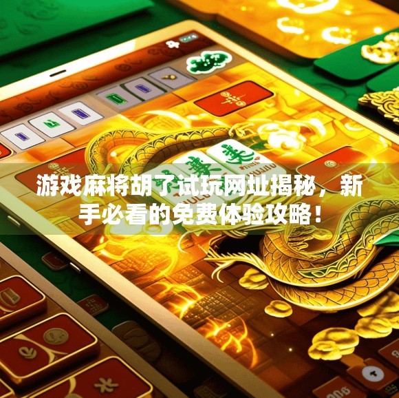 游戏麻将胡了试玩网址揭秘，新手必看的免费体验攻略！