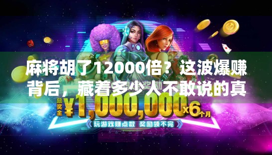 麻将胡了12000倍？这波爆赚背后，藏着多少人不敢说的真相！