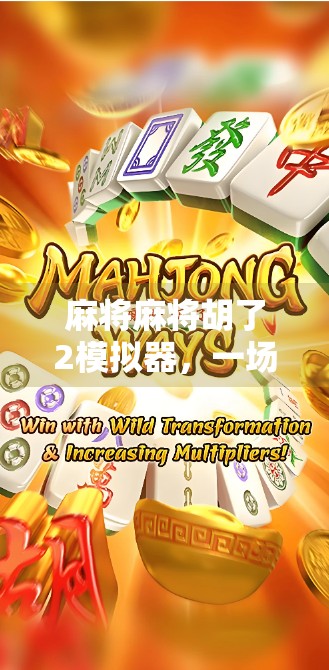 麻将麻将胡了2模拟器,一场数字时代的牌桌狂欢,你真的懂它的魔力吗?